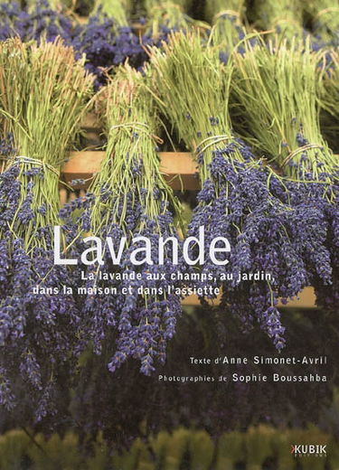 Lavande : la lavande aux champs, au jardin, dans la maison et dans l'assiette