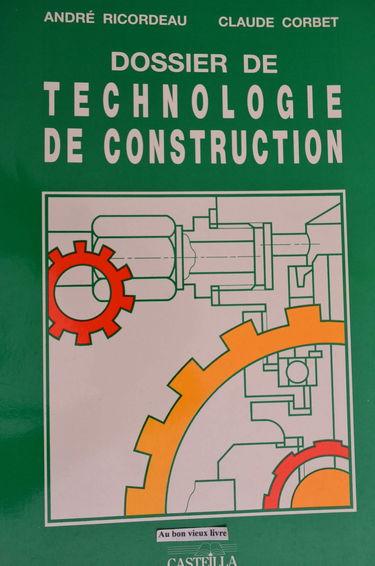 Dossier de technologie de construction: CAP, BEP et BP de la mécanique, baccalauréats professionnels, cours de promotion, formation continue