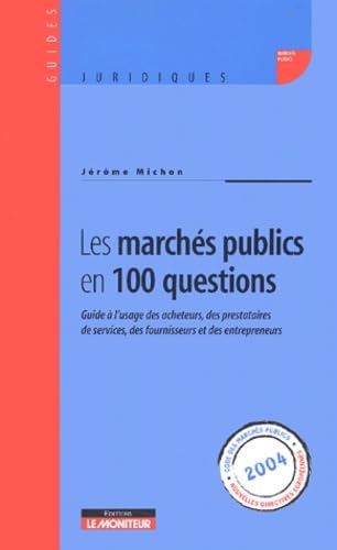 Les marchés publics en 100 questions: Guide à l'usage des acheteurs, des prestataires de services, des fournisseurs et des entrepreneurs