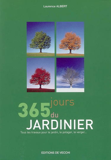 365 jours du jardinier : tous les travaux pour le jardin, le potager, le verger...