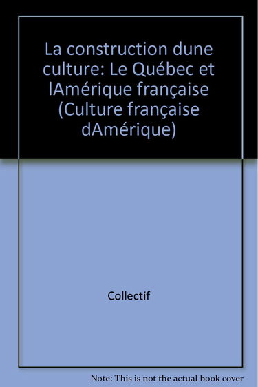 La Construction D'Une Culture. Le Quebec Et L'Amerique Francaise