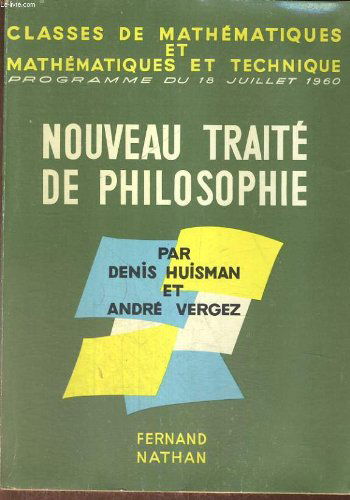 NOUVEAU TRAITE DE PHILOSOPHIE. CLASSES DE MATHEMATIQUES ET MATHEMATIQUE ET TECHNIQUE. CONFORME AU PROGRAMME DU 18 JUILLET 1960. AVANT -PROPOS DE LOUIS RAGEY. PREFACE DE JEAN ROSTAND.