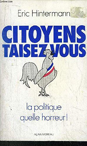 Citoyens, taisez-vous ! : la politique, quelle horreur !