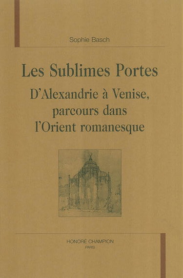 Couverture de Les sublimes portes : d'Alexandrie à Venise, parcours dans l'Orient romanesque