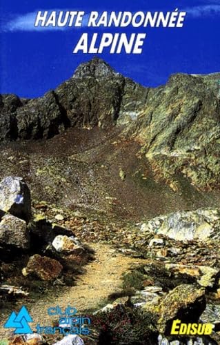 Haute randonnée alpine : du lac Léman à la Méditerranée, 1000 kilomètres en 50 étapes