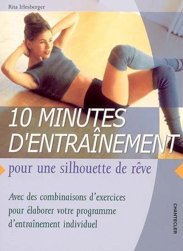10 minutes d'entraînement pour une silhouette de rêve : avec des combinaisons d'exercices pour élaborer votre programme d'entraînement individuel