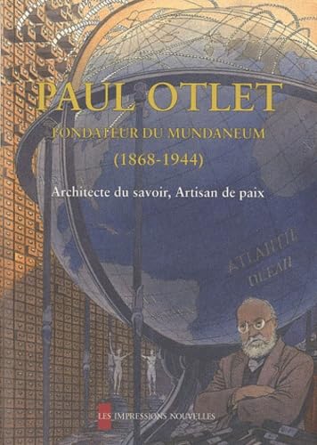 Paul Otlet, fondateur du Mundaneum (1868-1944): Architecte du savoir, artisan de paix