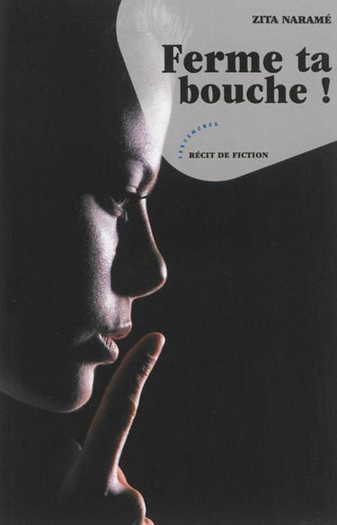 Ferme ta bouche ! : récit de fiction