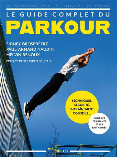 Le guide complet du parkour : techniques, sécurité, entraînement, conseils... : pour les débutants et les passionnés