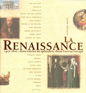 La Renaissance : 1401-1610, deux siècles de splendeur dans l'art en Europe : Jan Van Eyck, Masaccio, Donatello, Rogier Van Der Weyden, Piero della Francesca, Jean Fouquet, Antonello da Messina, Hans Memling, Sandro Botticelli, Jérôme Bosch, Léonard de Vin