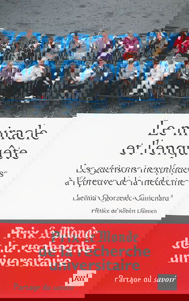 Le miracle et l'enquête : les guérisons inexpliquées à l'épreuve de la médecine
