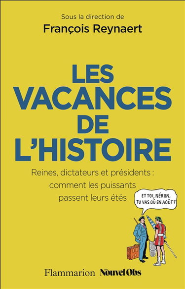 Couverture de Les vacances de l'histoire : reines, dictateurs et présidents : comment les puissants passent leurs étés