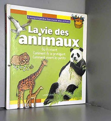 Encyclopédie 6/9 ans : la vie des animaux, où ils vivent, comment ils se protègent...