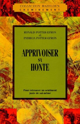 Apprivoiser sa honte : Pour retrouver un sentiment juste de soi meme