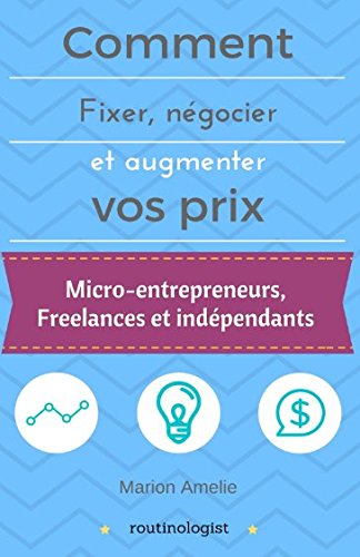 Comment fixer, négocier et augmenter vos prix: micro-entrepreneurs, freelances et indépendants