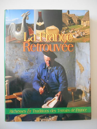 La France Retrouvée Richesses Et Traditions Des Terroirs De France