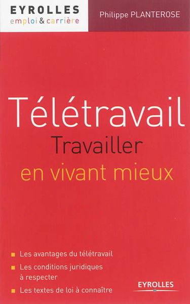 Télétravail : travaillez en vivant mieux : les avantages du télétravail, les conditions juridiques à respecter, les textes de loi à connaître