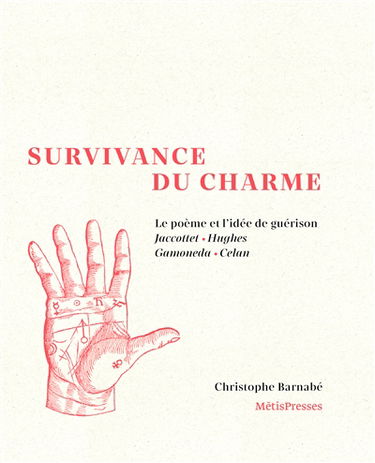 Survivance du charme : le poème et l'idée de guérison : Jaccottet, Hughes, Gamoneda, Celan