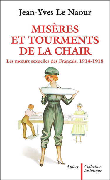 Misères et tourments de la chair durant la Grande Guerre : les moeurs sexuelles des Français, 1914-1918