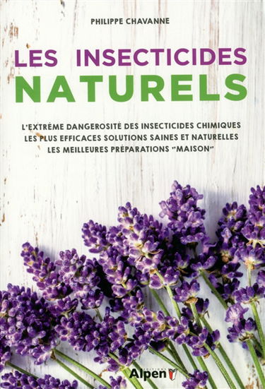 Les insecticides naturels : l'extrême dangerosité des insecticides chimiques, les plus efficaces solutions saines et naturelles, les meilleures préparations maison