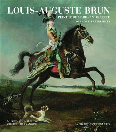 Couverture de Louis-Auguste Brun, peintre de Marie-Antoinette : de Prangins à Versailles : exposition, Prangins, Musée national suisse, du 4 mars au 10 juillet 2016 par Collectif