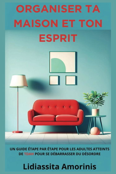 Couverture de Organiser ta Maison et Ton Esprit: Un Guide Étape Par Étape Pour Les Adultes Atteints De TDAH Pour Se Débarrasser Du Désordre