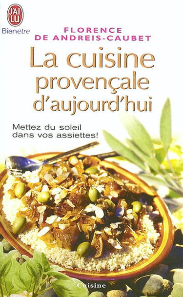 La cuisine provençale d'aujourd'hui : mettez du soleil dans vos assiettes !