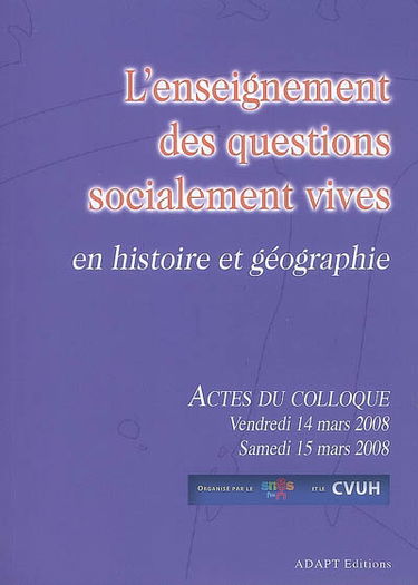 L'enseignement des questions socialement vives en histoire et géographie : actes du colloque, Paris, 14-15 mars 2008