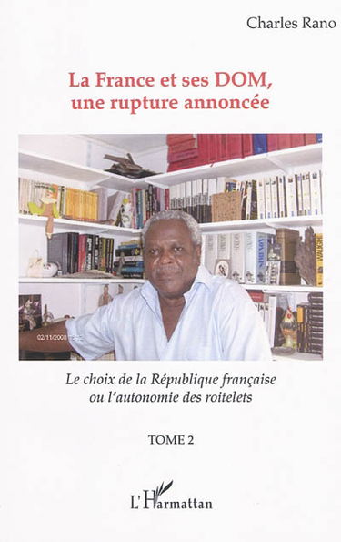 Le choix de la République française ou L'autonomie des roitelets. Vol. 2. La France et ses DOM, une rupture annoncée