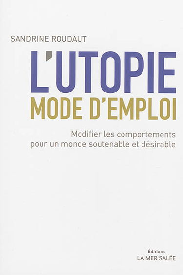 L'utopie, mode d'emploi : modifier les comportements pour un monde soutenable et désirable