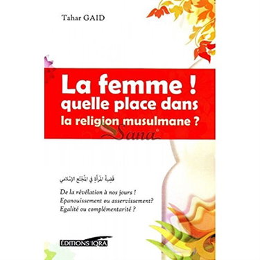 Couverture de La femme ! : quelle place dans la religion musulmane ?