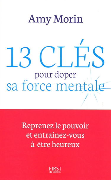 13 clés pour doper sa force mentale : reprenez le pouvoir et entraînez-vous à être heureux