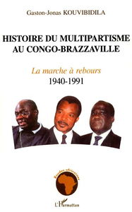 Histoire du multipartisme au Congo-Brazzaville. Vol. 1. La marche à rebours, 1940-1991