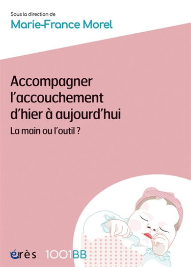 Couverture de Accompagner l'accouchement d'hier à aujourd'hui : la main ou l'outil ?