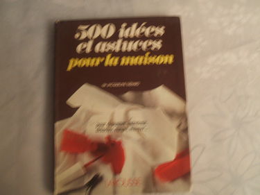 Cinq cents idées et astuces pour la maison