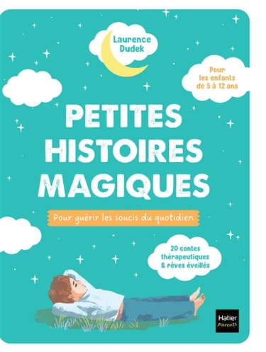 Couverture de Petites histoires magiques pour guérir les soucis du quotidien : 20 contes thérapeutiques & rêves éveillés, pour les enfants de 5 à 12 ans