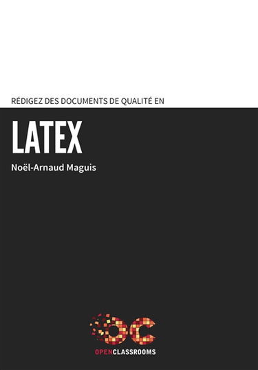 Rédigez des documents de qualité en LaTeX : l'outil des professionnels pour publier mémoires, thèses, rapports, articles scientifiques...