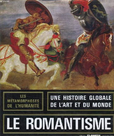 Les metamorphoses de l'humanite, 1800 / 1850, le romantisme et les libertes, un art absolu