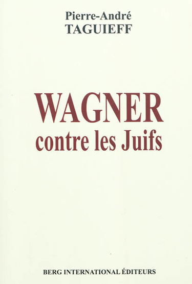 Wagner contre les Juifs : aux origines de l'antisémitisme culturel moderne. La juiverie dans la musique : et autres textes