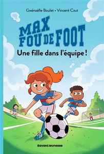 Max fou de foot. Vol. 3. Une fille dans l'équipe !