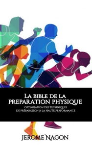 La bible de la PREPARATION PHYSIQUE: Optimisation des techniques de préparation à la haute performance