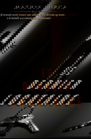 Le dernier locataire: Il pensait avoir trouvé une alliée. Il est devenu sa proie. Un thriller psychologique implacable.