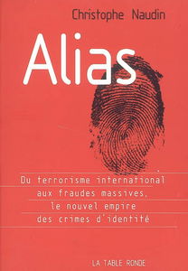 Alias : du terrorisme international aux fraudes massives, le nouvel empire des crimes d'identité