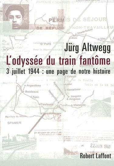 L'odyssée du train fantôme : 3 juillet 1944 : une page méconnue de notre histoire