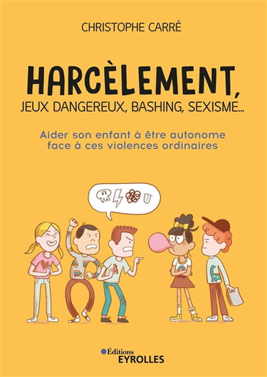 Couverture de Harcèlement, jeux dangereux, bashing, sexisme... : aider son enfant à être autonome face à ces violences ordinaires