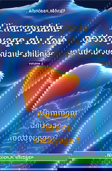 L'incroyable nettoyage du foie et de la vésicule biliaire. Vol. 2. Comment faire ce nettoyage ?. The amazing liver and gallbladder flush. Vol. 2. Comment faire ce nettoyage ?