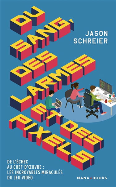 Du sang, des larmes et des pixels : de l'échec au chef-d'oeuvre : les incroyables miraculés du jeu vidéo