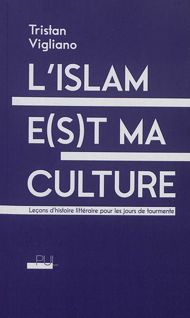 L'islam e(s)t ma culture : leçons d'histoire littéraire pour les jours de tourmente