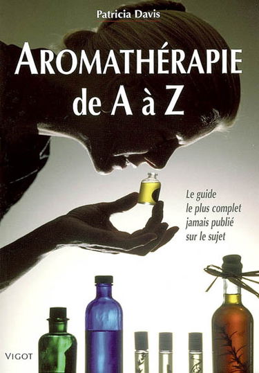Aromathérapie de A à Z : le guide le plus complet jamais publié sur le sujet