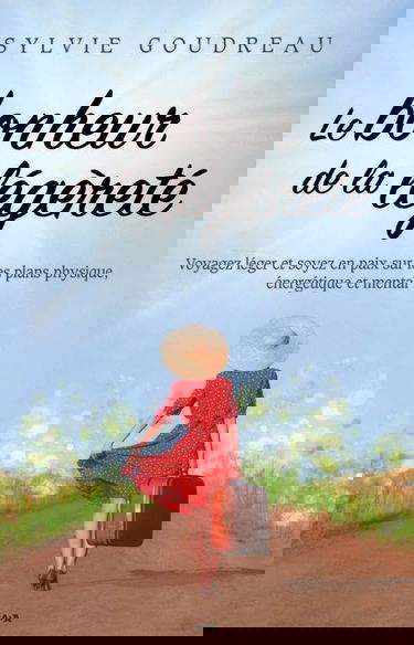 Le bonheur de la légèreté - Voyagez léger et soyez en paix sur les plans physique, énergétique et mental